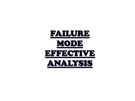 FAILURE MODE EFFECTIVE ANALYSIS. Introduction Failure Mode Effect Analysis is an analytical technique that goes in for combining Technology and Experience.