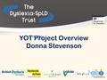 YOT Project Overview Donna Stevenson. Liverpool YOT and BDA worked in partnership for 10 years Achieved BDA Quality Mark in 2009 Continued commitment.