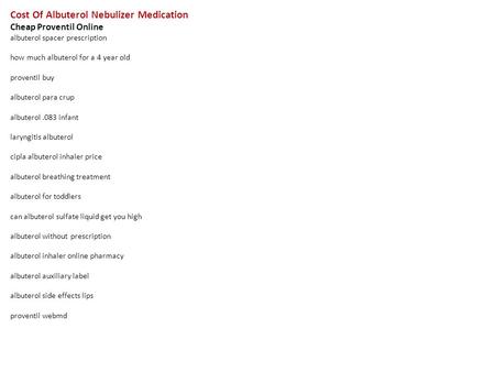 Cost Of Albuterol Nebulizer Medication Cheap Proventil Online albuterol spacer prescription how much albuterol for a 4 year old proventil buy albuterol.