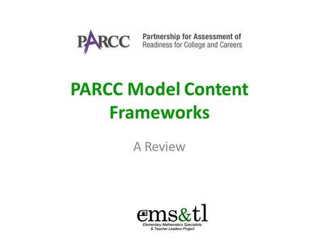 PARCC Model Content Frameworks A Review. 2 Structure of the Frameworks Examples of key advances from the previous grade; Fluency expectations or examples.