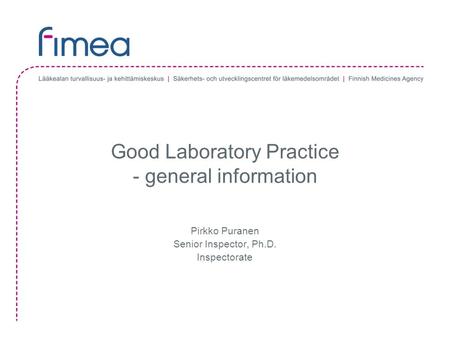 Good Laboratory Practice - general information Pirkko Puranen Senior Inspector, Ph.D. Inspectorate.