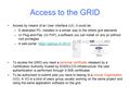 Access to the GRID Access by means of an User Interface (UI). It could be: –A dedicated PC, installed in a similar way to the others grid elements –UI.