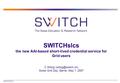 2007© SWITCH SWITCHslcs the new AAI-based short-lived credential service for Grid users C.Witzig Swiss Grid Day, Berne, May 7, 2007.