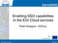 Www.egi.eu EGI-InSPIRE RI-261323 EGI-InSPIRE www.egi.eu EGI-InSPIRE RI-261323 Enabling SSO capabilities in the EGI Cloud services Peter Solagna – EGI.eu.