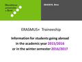 ERASMUS+ Traineeship Information for students going abroad in the academic year 2015/2016 or in the winter semester 2016/2017 28/4/2016, Brno.