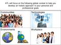 ATL will focus on the following global context to help you develop an holistic approach to your personal and professional goals CommunitiesTechnologies.