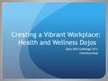 Creating a Vibrant Workplace: Health and Wellness Dojos Open IDEO Challenge 2013 Fred Krawchuk.