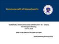 1 Commonwealth of Massachusetts Draft for Policy Development Purposes Only WORKFORCE INNOVATION AND OPPORTUNITY ACT (WIOA) All Managers Meeting JULY 7,