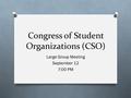 Congress of Student Organizations (CSO) Large Group Meeting September 12 7:00 PM.