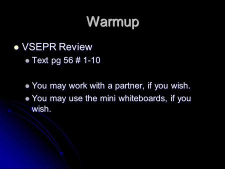 Warmup VSEPR Review VSEPR Review Text pg 56 # 1-10 Text pg 56 # 1-10 You may work with a partner, if you wish. You may work with a partner, if you wish.