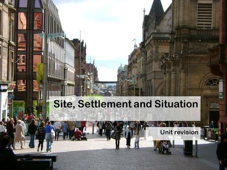 Site, Settlement and Situation Unit revision. Lesson aims:  To revise the topic of site, settlement and situation before your test on Monday.  To identify.