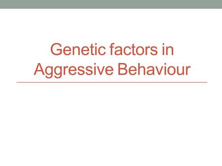 Genetic factors in Aggressive Behaviour. Starter On mini whiteboards In three sentences explain the role of hormones in aggressive behaviour As a class-