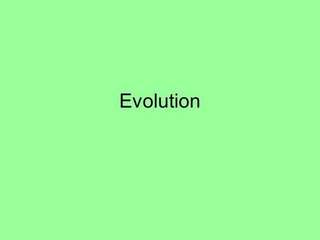 Evolution. What is evolution? Change over time Questions? *Have living things on Earth changed over time? *How have living things on earth changed? *What.