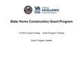 State Home Construction Grant Program FY2016 Grant FundingGrant Program Timeline Grant Program Update.