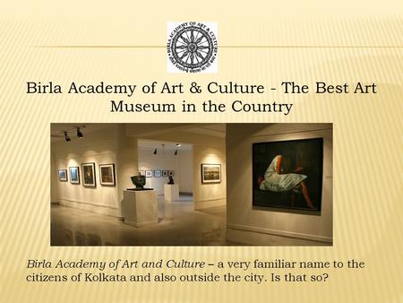 Birla Academy of Art and Culture – a very familiar name to the citizens of Kolkata and also outside the city. Is that so? Birla Academy of Art & Culture.