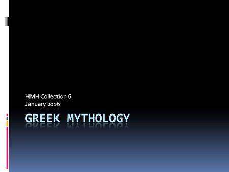 HMH Collection 6 January 2016. Essential Questions 1. Why do myths endure? 2. How is Greek mythology evident in our world today? 3. What is the origin.