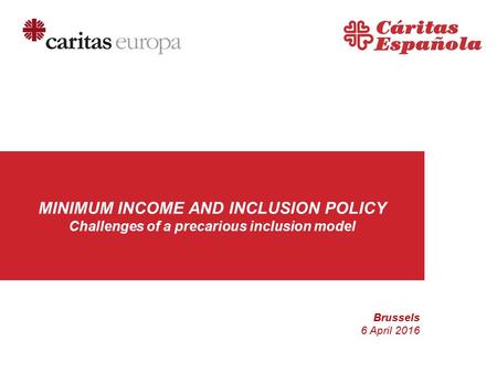 MINIMUM INCOME AND INCLUSION POLICY Challenges of a precarious inclusion model Brussels 6 April 2016.