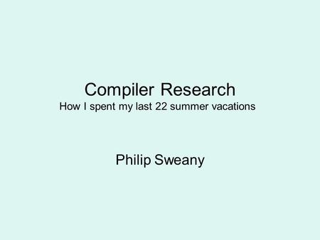 Compiler Research How I spent my last 22 summer vacations Philip Sweany.