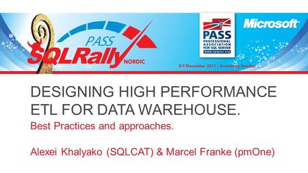 DESIGNING HIGH PERFORMANCE ETL FOR DATA WAREHOUSE. Best Practices and approaches. Alexei Khalyako (SQLCAT) & Marcel Franke (pmOne)