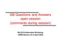 DB Questions and Answers open session (comments during session) WLCG Collaboration Workshop, CERN Geneva, 24 of April 2008.