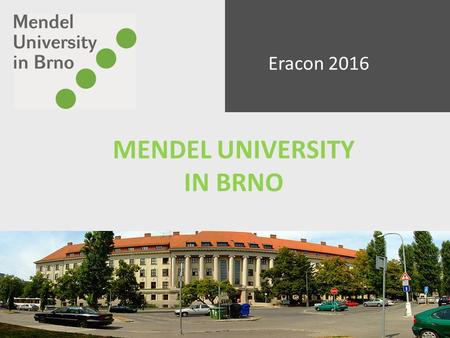 MENDEL UNIVERSITY IN BRNO Eracon 2016. Brno population : 380,000 people centre of the South Moravian Region University city /68, 000 students/ 6 universities.