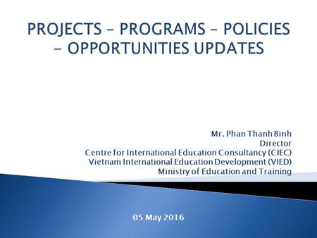 Mr. Phan Thanh Binh Director Centre for International Education Consultancy (CIEC) Vietnam International Education Development (VIED) Ministry of Education.