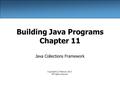 Building Java Programs Chapter 11 Java Collections Framework Copyright (c) Pearson 2013. All rights reserved.