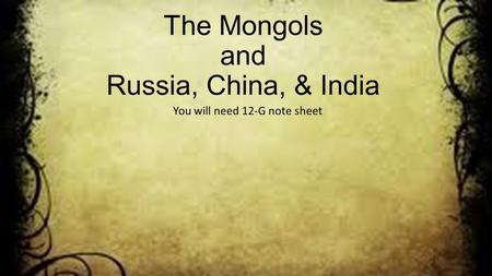 The Mongols and Russia, China, & India You will need 12-G note sheet.