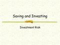 Saving and Investing Investment Risk. Key Investment Principles Risk and Return higher risk, higher potential return lower risk, lower return higher the.