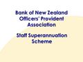 Bank of New Zealand Officers’ Provident Association Staff Superannuation Scheme.