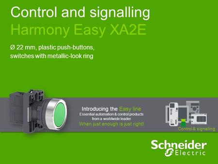 Control and signalling Harmony Easy XA2E Ø 22 mm, plastic push-buttons, switches with metallic-look ring Introducing the Easy line Essential automation.