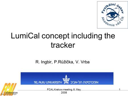 FCAL Krakow meeting, 6. May 2008 1 LumiCal concept including the tracker R. Ingbir, P.Růžička, V. Vrba.