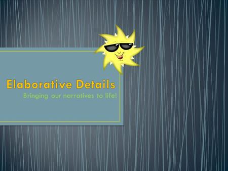 Bringing our narratives to life!.  Identify story critical characters, settings, and objects  Determine between specific and general details  Identify.