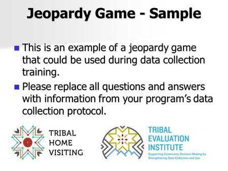 Jeopardy Game - Sample This is an example of a jeopardy game that could be used during data collection training. This is an example of a jeopardy game.