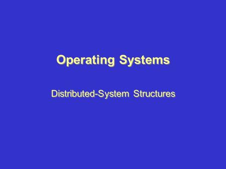 Operating Systems Distributed-System Structures. Topics –Network-Operating Systems –Distributed-Operating Systems –Remote Services –Robustness –Design.