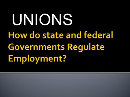 UNIONS.  1. There are state and federal employment laws and each have certain powers towards employment.  2. State and Federal Labor laws exist in harmony,