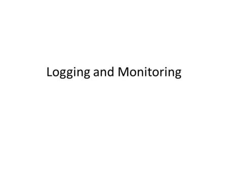 Logging and Monitoring. Motivation Attacks are common (see David's talk) – Sophisticated – hard to reveal, (still) quite limited in our environment –