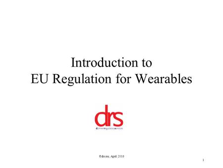 ©drs.nu, April 2016 1 Introduction to EU Regulation for Wearables.