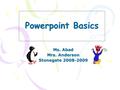 Powerpoint Basics Ms. Abad Mrs. Anderson Stonegate 2008-2009.