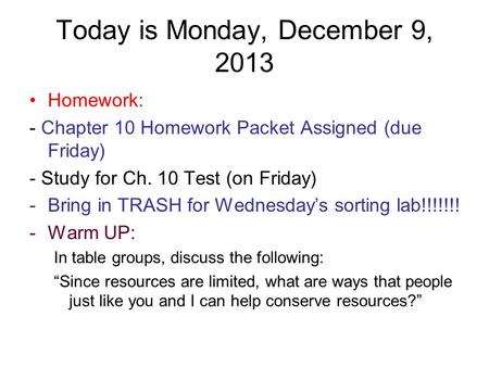 Today is Monday, December 9, 2013 Homework: - Chapter 10 Homework Packet Assigned (due Friday) - Study for Ch. 10 Test (on Friday) -Bring in TRASH for.