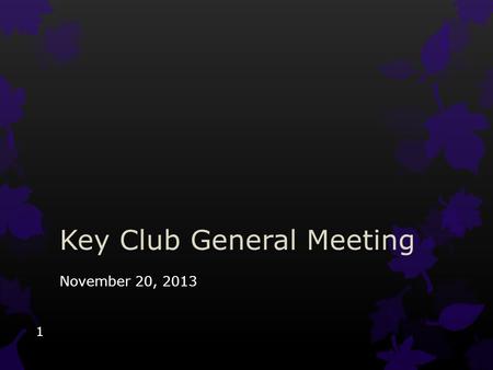 Key Club General Meeting November 20, 2013 1. Call to Order & Pledge I pledge, on my honor, to uphold the Objects of Key Club International; to build.