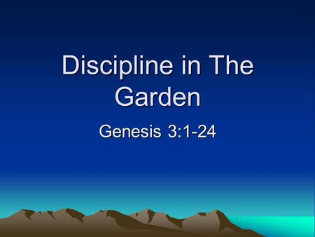 Discipline in The Garden Genesis 3:1-24. Genesis- A Book of Beginnings Creation of the universe Creation of mankind Sin Physical death Spiritual death.