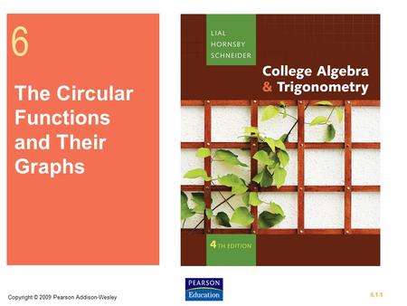 Copyright © 2009 Pearson Addison-Wesley 6.1-1 6 The Circular Functions and Their Graphs.