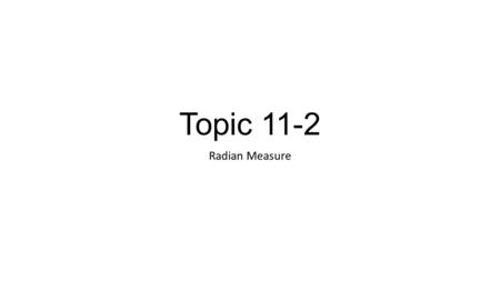 Topic 11-2 Radian Measure. Definition of a Radian Radian is the measure of the arc of a unit circle. Unit circle is a circle with a radius of 1.