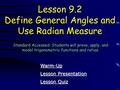 Lesson Quiz Lesson Quiz Lesson Presentation Lesson Presentation Lesson 9.2 Define General Angles and Use Radian Measure Warm-Up Standard Accessed: Students.