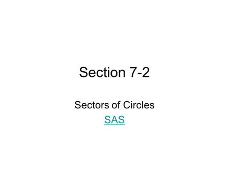 Section 7-2 Sectors of Circles SAS. Definition A sector of a circle is the region bounded by a central angle and the intercepted arc.