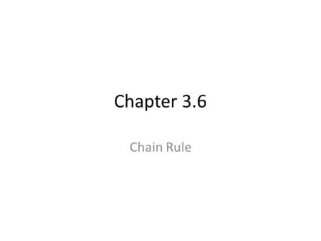 Chapter 3.6 Chain Rule. Objectives Differentiate composite functions using the Chain Rule. Find the slopes of parameterized curves.