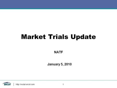 1 Market Trials Update NATF January 5, 2010.