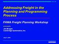 Addressing Freight in the Planning and Programming Process presented by Jim Brogan Cambridge Systematics, Inc. July 11, 2001 FHWA Freight Planning Workshop.