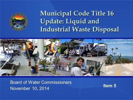 Municipal Code Title 16 Update: Liquid and Industrial Waste Disposal Board of Water Commissioners November 10, 2014 Item 5.